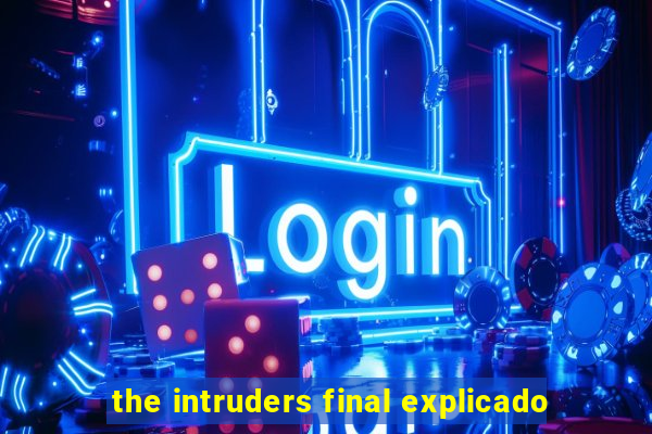 the intruders final explicado